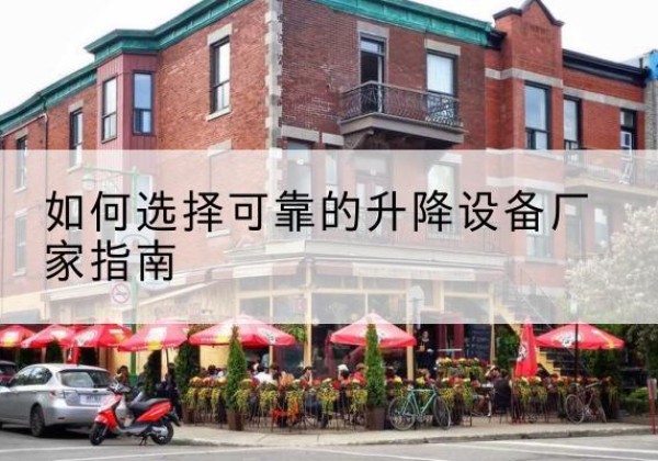 贞丰电动升降机厂家-如何选择可靠的升降设备厂家指南